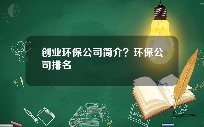 创业环保公司简介？环保公司排名