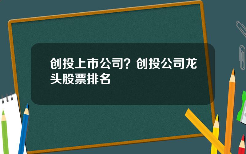 创投上市公司？创投公司龙头股票排名