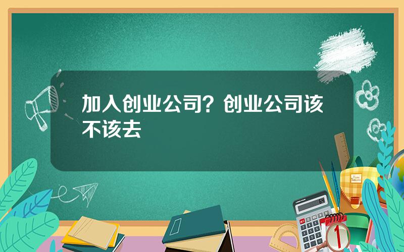 加入创业公司？创业公司该不该去