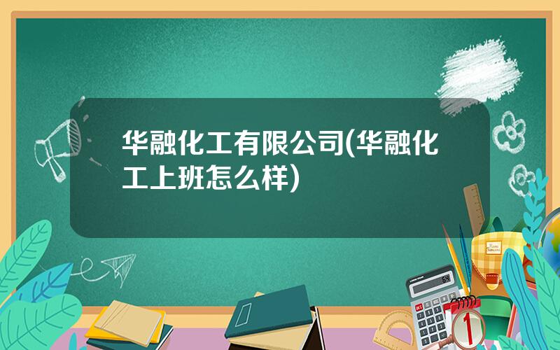 华融化工有限公司(华融化工上班怎么样)