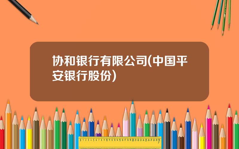 协和银行有限公司(中国平安银行股份)