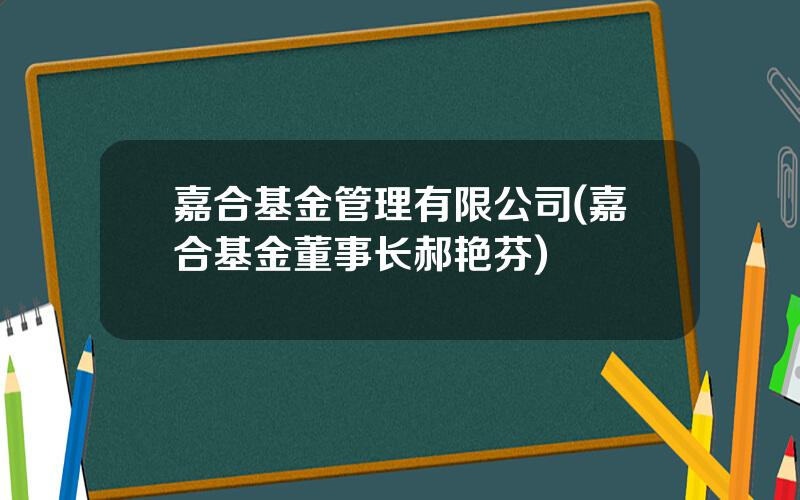 嘉合基金管理有限公司(嘉合基金董事长郝艳芬)