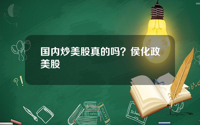 国内炒美股真的吗？侯化政美股