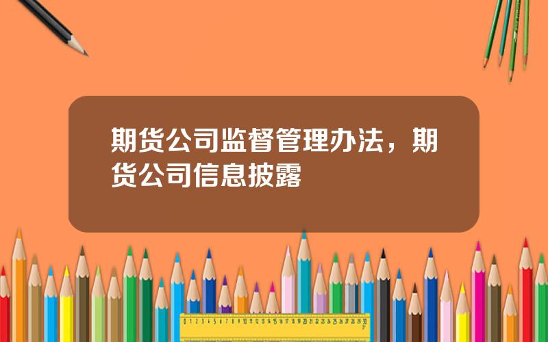 期货公司监督管理办法，期货公司信息披露