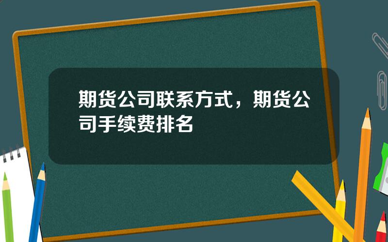 期货公司联系方式，期货公司手续费排名