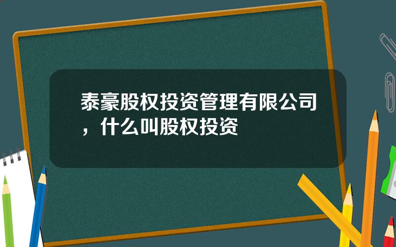 泰豪股权投资管理有限公司，什么叫股权投资