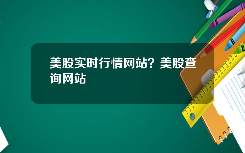 美股实时行情网站？美股查询网站