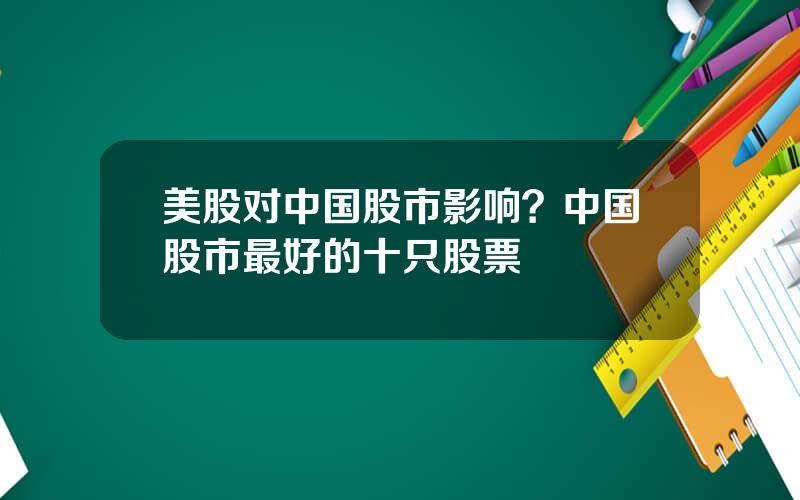 美股对中国股市影响？中国股市最好的十只股票