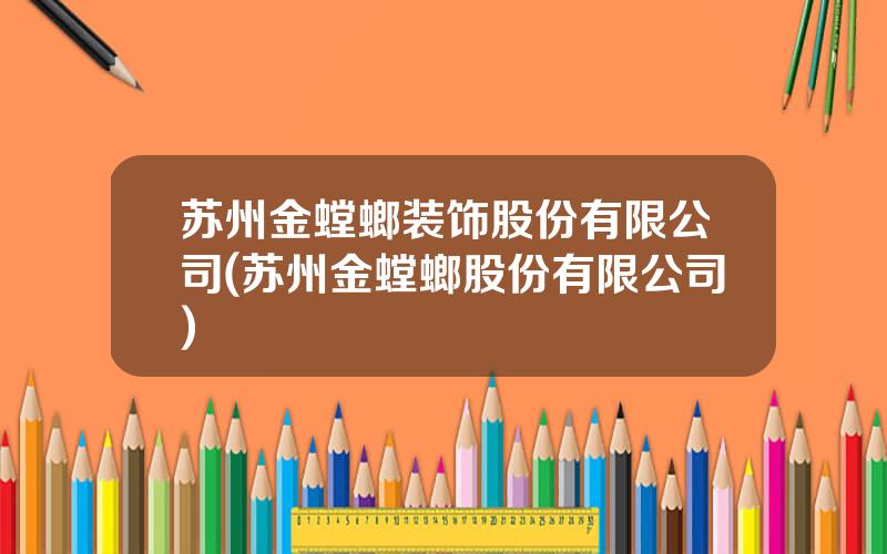 苏州金螳螂装饰股份有限公司(苏州金螳螂股份有限公司)