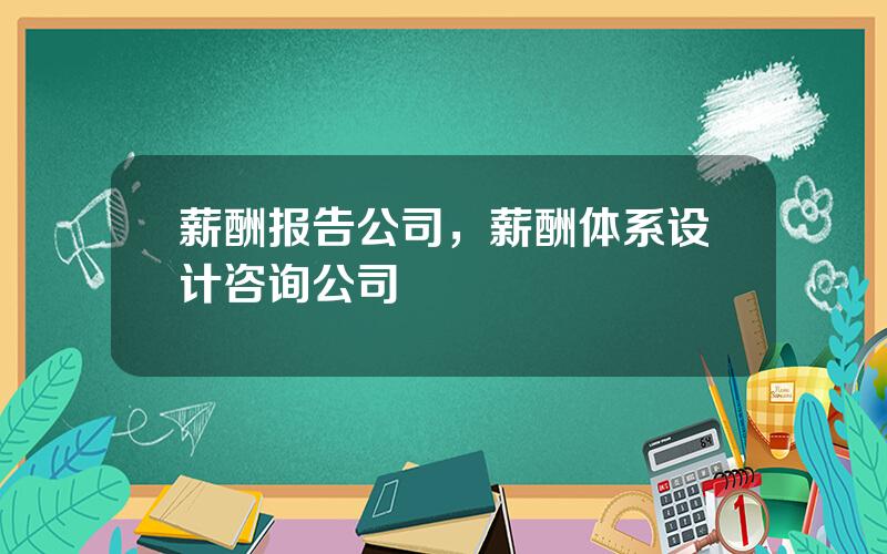 薪酬报告公司，薪酬体系设计咨询公司